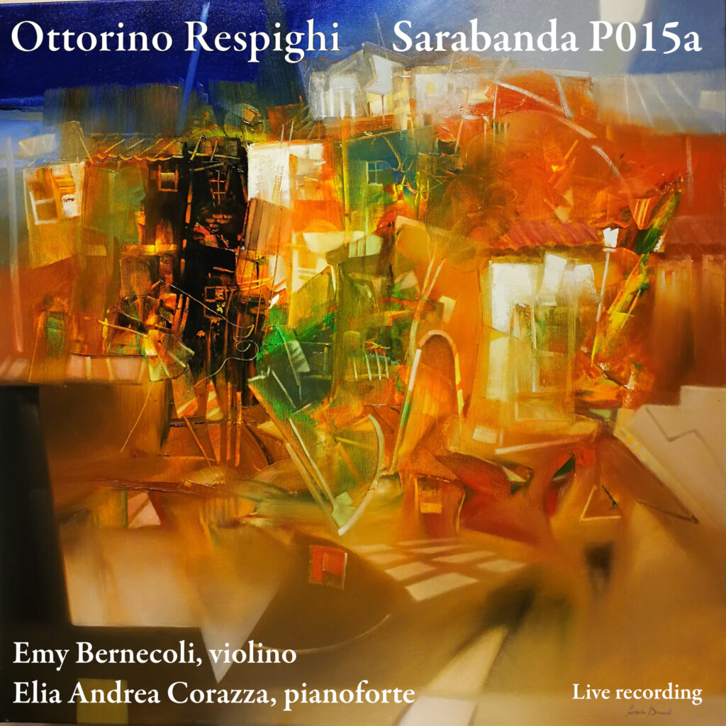 Ottorino Respighi, Sarabanda P015a, Emy Bernecoli violino; Elia Andrea Corazza, pianoforte. Live recording. Elijax Records. Cover art: Emidio Bernecoli. All rights reserved.