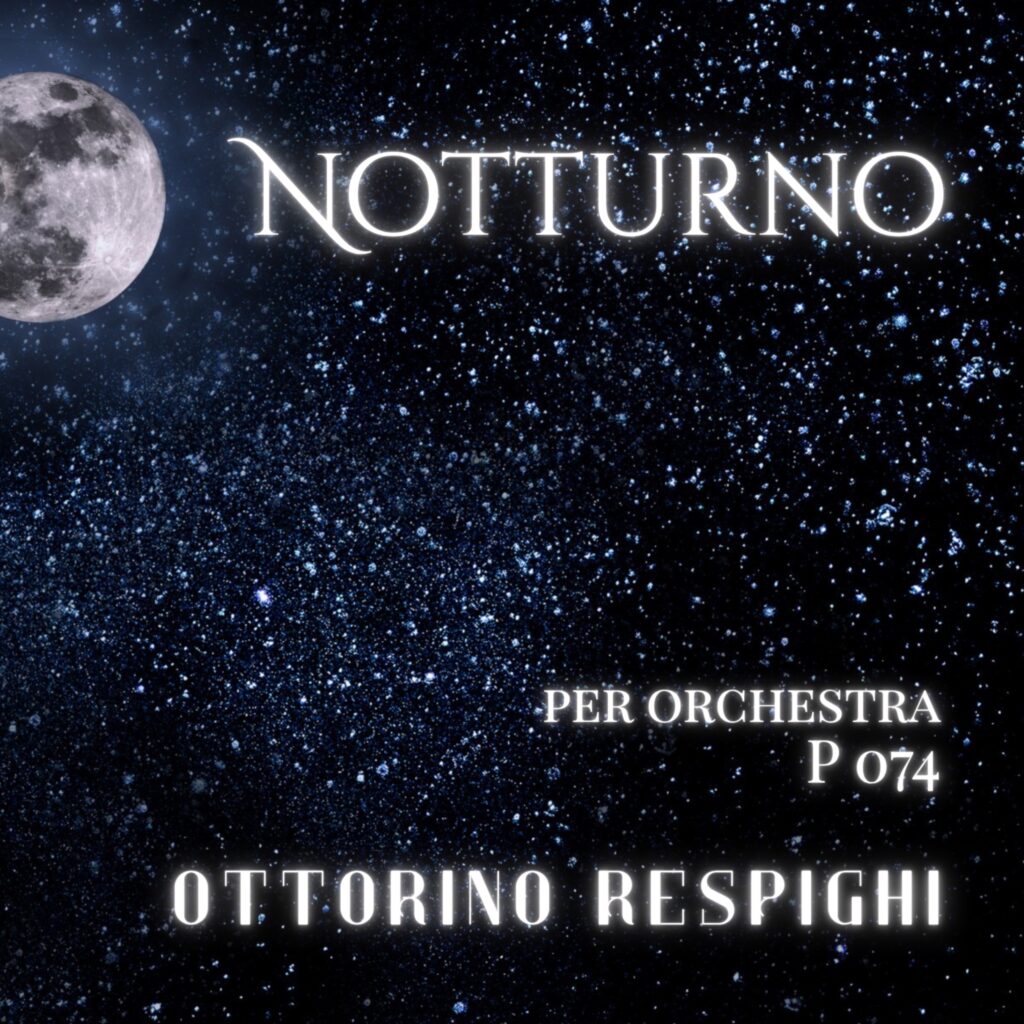 Ottorino Respighi, Notturno per orchestra, 1907, (P 074). Critical edition and first edition by Elia Andrea Corazza elia@eliacorazza.it CD COVER by Emy Bernecoli https://www.emybernecoli.com